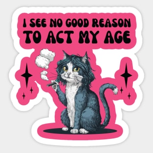 i see no good reason to act my age - funny cat smoking Sticker